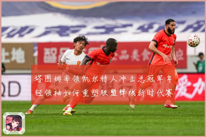 塔图姆率领凯尔特人冲击总冠军年轻领袖如何重塑联盟锋线新时代赛场复盘：最新赛事动态与深度分析