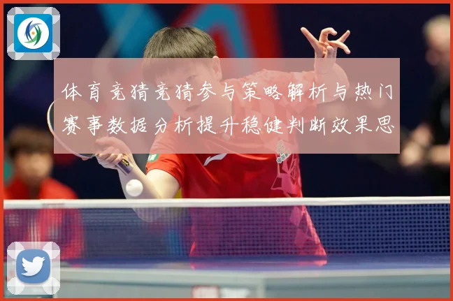 体育竞猜竞猜参与策略解析与热门赛事数据分析提升稳健判断效果思成长观察：最新赛事动态与深度分析