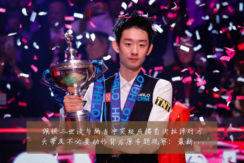 佩顿二世谈与纳吉冲突经历揭首次扯掉对方头带及不必要动作背后原专题观察:最新赛事动态与深度分析